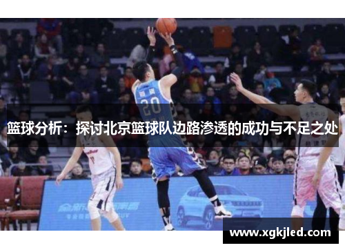 篮球分析：探讨北京篮球队边路渗透的成功与不足之处