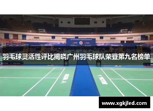 羽毛球灵活性评比揭晓广州羽毛球队荣登第九名榜单