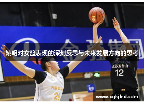 姚明对女篮表现的深刻反思与未来发展方向的思考